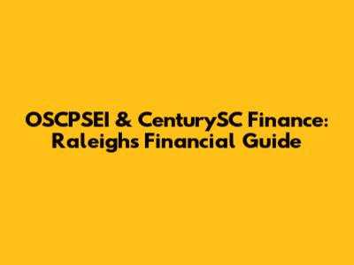 OSCPSEI & CenturySC Finance: Raleigh's Financial Guide