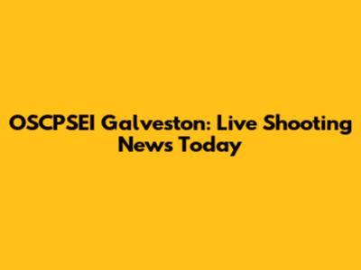 OSCPSEI Galveston: Live Shooting News Today