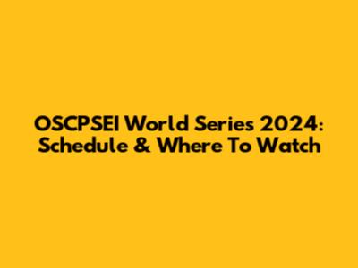 OSCPSEI World Series 2024: Schedule & Where To Watch