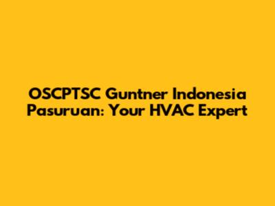 OSCPTSC Guntner Indonesia Pasuruan: Your HVAC Expert