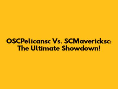 OSCPelicansc Vs. SCMavericksc: The Ultimate Showdown!