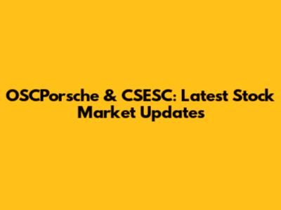 OSCPorsche & CSESC: Latest Stock Market Updates