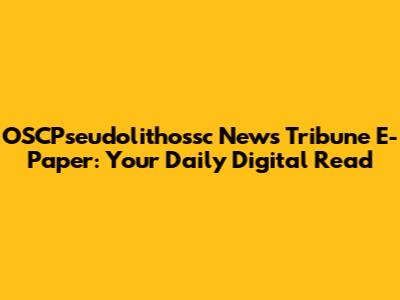 OSCPseudolithossc News Tribune E-Paper: Your Daily Digital Read