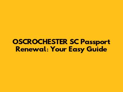 OSCROCHESTER SC Passport Renewal: Your Easy Guide
