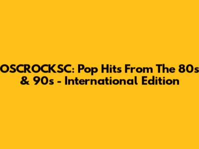 OSCROCKSC: Pop Hits From The 80s & 90s - International Edition