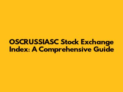 OSCRUSSIASC Stock Exchange Index: A Comprehensive Guide