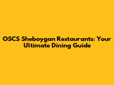 OSCS Sheboygan Restaurants: Your Ultimate Dining Guide