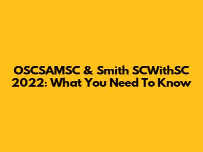 OSCSAMSC & Smith SCWithSC 2022: What You Need To Know