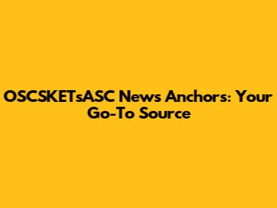 OSCSKETsASC News Anchors: Your Go-To Source