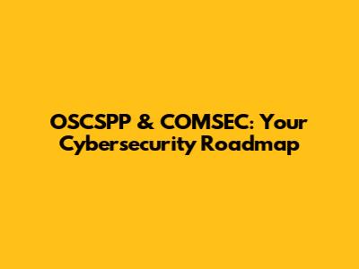OSCSPP & COMSEC: Your Cybersecurity Roadmap