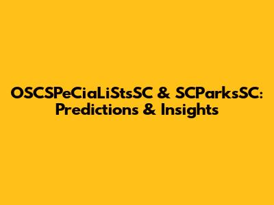 OSCSPeCiaLiStsSC & SCParksSC: Predictions & Insights