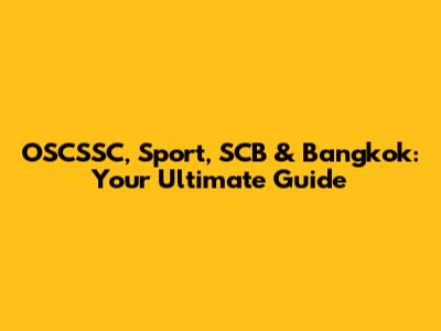 OSCSSC, Sport, SCB & Bangkok: Your Ultimate Guide