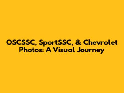 OSCSSC, SportSSC, & Chevrolet Photos: A Visual Journey