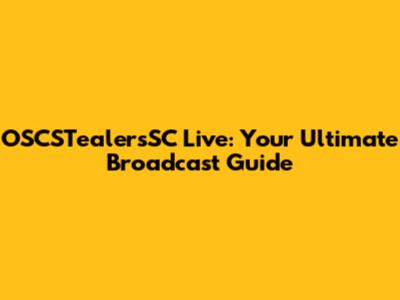 OSCSTealersSC Live: Your Ultimate Broadcast Guide
