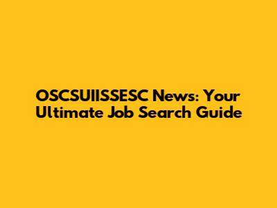 OSCSUIISSESC News: Your Ultimate Job Search Guide
