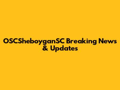 OSCSheboyganSC Breaking News & Updates