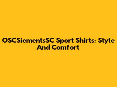 OSCSiementsSC Sport Shirts: Style And Comfort