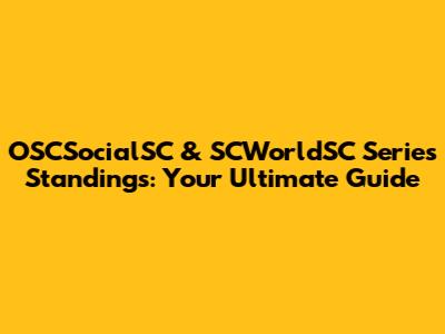 OSCSocialSC & SCWorldSC Series Standings: Your Ultimate Guide