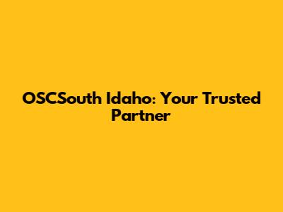 OSCSouth Idaho: Your Trusted Partner