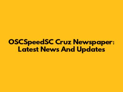 OSCSpeedSC Cruz Newspaper: Latest News And Updates
