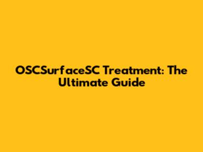 OSCSurfaceSC Treatment: The Ultimate Guide
