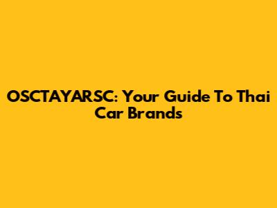 OSCTAYARSC: Your Guide To Thai Car Brands