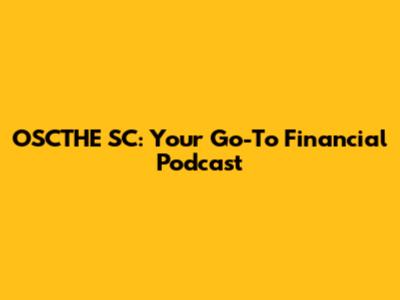 OSCTHE SC: Your Go-To Financial Podcast