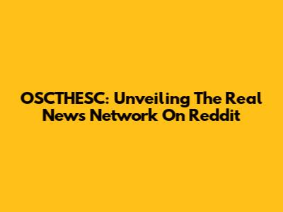 OSCTHESC: Unveiling The Real News Network On Reddit