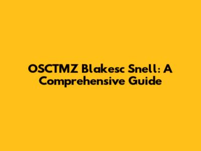 OSCTMZ Blakesc Snell: A Comprehensive Guide