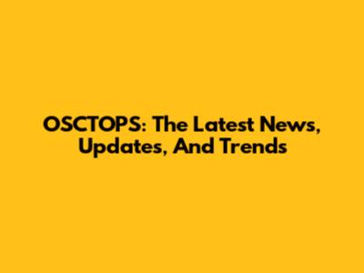 OSCTOPS: The Latest News, Updates, And Trends
