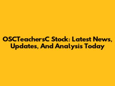 OSCTeachersC Stock: Latest News, Updates, And Analysis Today