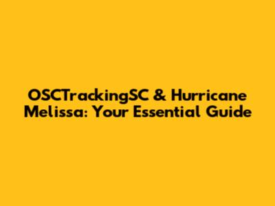 OSCTrackingSC & Hurricane Melissa: Your Essential Guide