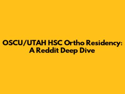 OSCU/UTAH HSC Ortho Residency: A Reddit Deep Dive