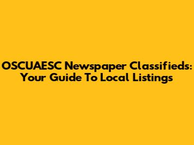 OSCUAESC Newspaper Classifieds: Your Guide To Local Listings