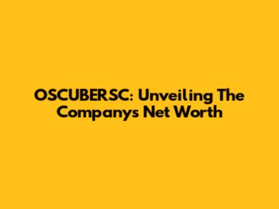 OSCUBERSC: Unveiling The Company's Net Worth