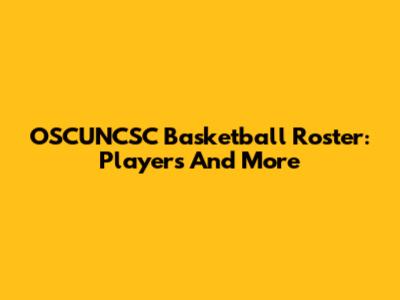 OSCUNCSC Basketball Roster: Players And More