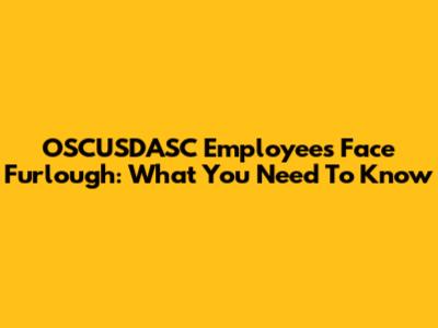 OSCUSDASC Employees Face Furlough: What You Need To Know