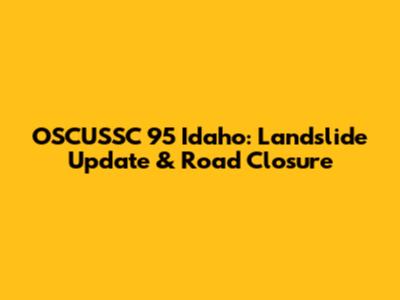 OSCUSSC 95 Idaho: Landslide Update & Road Closure