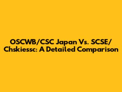 OSCWB/CSC Japan Vs. SCSE/Chskiessc: A Detailed Comparison