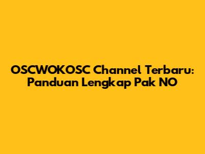 OSCWOKOSC Channel Terbaru: Panduan Lengkap Pak NO