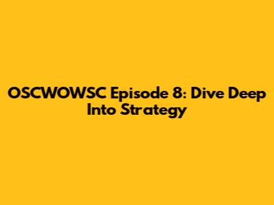 OSCWOWSC Episode 8: Dive Deep Into Strategy