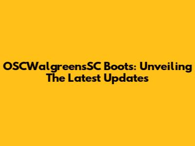 OSCWalgreensSC Boots: Unveiling The Latest Updates
