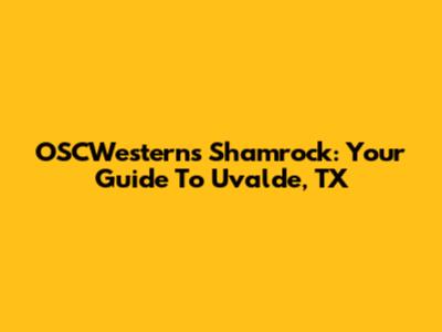 OSCWesterns Shamrock: Your Guide To Uvalde, TX