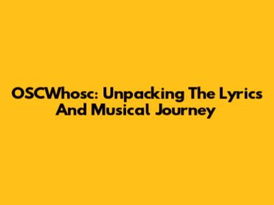 OSCWhosc: Unpacking The Lyrics And Musical Journey