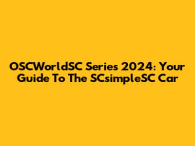 OSCWorldSC Series 2024: Your Guide To The SCsimpleSC Car