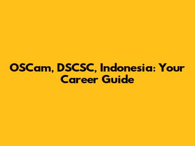 OSCam, DSCSC, Indonesia: Your Career Guide