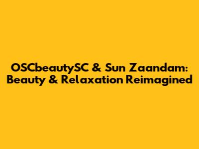 OSCbeautySC & Sun Zaandam: Beauty & Relaxation Reimagined
