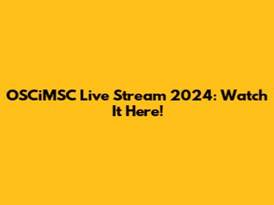 OSCiMSC Live Stream 2024: Watch It Here!
