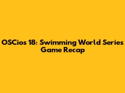 OSCios 18: Swimming World Series Game Recap