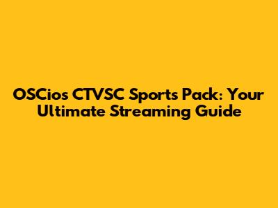 OSCios CTVSC Sports Pack: Your Ultimate Streaming Guide